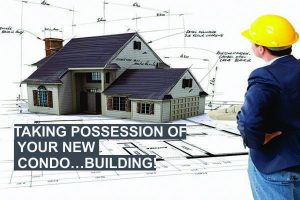 Taking Possession of Your New Condo…Building!