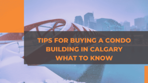 Tips for Buying a Condo Building in Calgary: What to Know